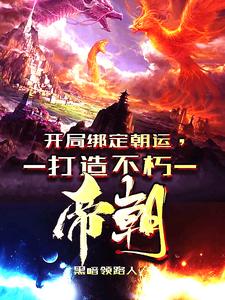 《开局绑定朝运，打造不朽帝朝》完整版小说免费阅读