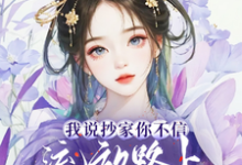 完结版《我说抄家你不信,流放路上你哭啥》免费阅读-推书机