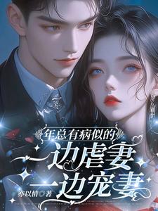 年总有病似的，一边虐妻一边宠妻这本小说怎么样？免费在线阅读试试