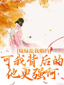 姜伏谣容珩小说妹妹抢我婚约？可我背后的他更强啊在线阅读章节