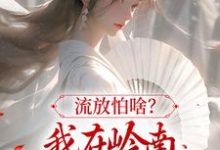哪里可以免费找到流放怕啥?我在岭南混得风生水起?-推书机