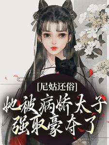 《尼姑还俗，她被病娇太子强取豪夺了》小说章节在线试读，《尼姑还俗，她被病娇太子强取豪夺了》最新章节目录