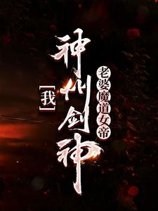 寻找能够免费阅读我，神州剑神，老婆魔道女帝小说的平台