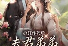 《疯狂作死后,夫君弟弟化身脑残粉》小说免费阅读完整版-推书机