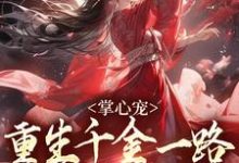 小说《掌心宠,重生千金一路宫斗夺后位》完整版章节免费阅读-推书机