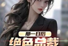 完整版的那一日后,绝色总裁成了我老婆小说在哪里可以免费读到?-推书机