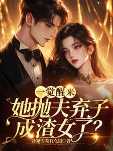 一觉醒来，她抛夫弃子成渣女了？这本小说怎么样？免费在线阅读试试