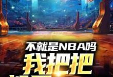 完结版《不就是NBA吗,我把把都是MVP》章节阅读-推书机