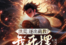 凌霄通天教主完整版小说《洪荒：开局拜通天为师，获选择系统》免费阅读-推书机