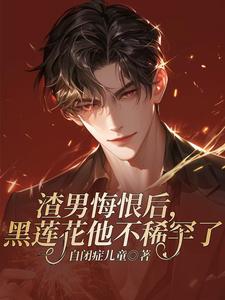 渣男悔恨后，黑莲花他不稀罕了完整版小说，渣男悔恨后，黑莲花他不稀罕了顾承晓温言