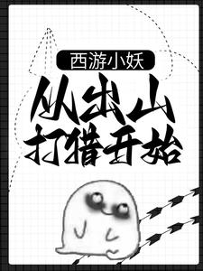 《西游小妖，从出山打猎开始》小说免费阅读完整版