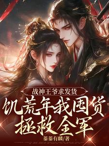 《战神王爷求发货，饥荒年我囤货拯救全军》小说大结局免费试读 宋蓁蓁萧北麟小说