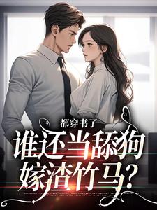 求都穿书了，谁还当舔狗嫁渣竹马？小说免费资源