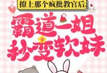 撩上那个疯批教官后，霸道一姐秒变软妹这本小说怎么样？免费在线阅读试试-推书机