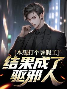本想打个暑假工，结果成了驱邪人小说的最新章节在哪里更新？免费追踪阅读