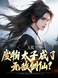 寻找太乾：废物太子成了无敌剑仙？小说的最新更新章节