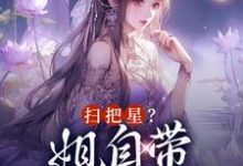 已完结小说《扫把星?姐自带福星体质》章节免费阅读-推书机