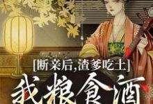 断亲后，渣爹吃土我粮食酒肉吃个够小说有没有完结版在线？-推书机