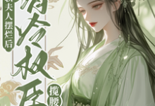 完结版《娇软夫人摆烂后,清冷权臣揽腰宠》在线免费阅读-推书机
