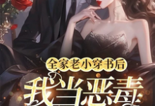 《全家老小穿书后,我当恶毒女配了》完整版小说免费阅读-推书机