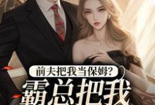 前夫把我当保姆?霸总把我心尖宠!小说有没有完结版在线?-推书机