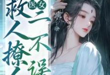 完整版《绝色医女,救人撩人二不误》小说免费阅读-推书机
