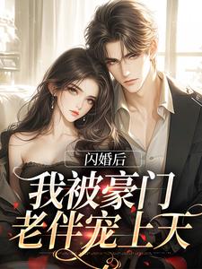 完整版的闪婚后，我被豪门老伴宠上天小说在哪里可以免费读到？