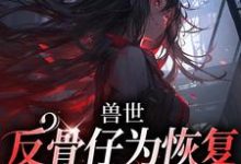 江映月小说在线章节免费阅读(兽世:反骨仔为恢复修为肆意掠夺无弹窗无删减)-推书机