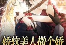 求推荐可以免费阅读娇软美人撒个娇，大佬心脏狂跳小说的网站-推书机