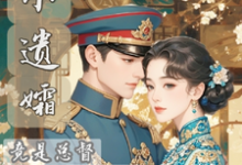 完结版《小遗孀竟是总督心尖宠》免费阅读-推书机