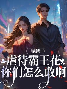 穿越：虐待霸王花？你们怎么敢啊小说，穿越：虐待霸王花？你们怎么敢啊在线阅读
