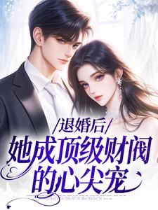 退婚后，她成顶级财阀的心尖宠免费阅读，退婚后，她成顶级财阀的心尖宠章节在线阅读