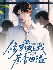 小说《快穿：修罗场上我茶香四溢》章节免费阅读
