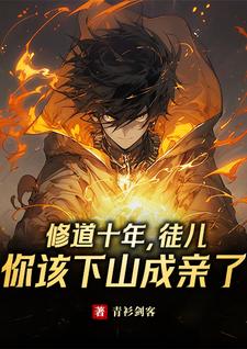 完整版《修道十年，徒儿你该下山成亲了》小说免费阅读