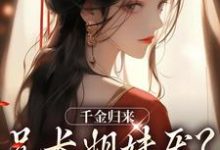 千金归来，兄长姐妹厌？无所谓！小说最新章节在哪里可以读到？-推书机