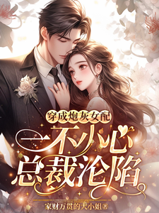 穿成炮灰女配，一不小心总裁沦陷这本小说在哪里可以看？哪里有免费试读章节？