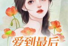 完整版的爱到最后是遍体鳞伤小说在哪里可以免费读到?-推书机