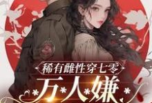 稀有雌性穿七零:万人嫌军婚超甜小说阅读,稀有雌性穿七零:万人嫌军婚超甜完结版-推书机