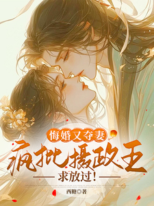 已完结小说《悔婚又夺妻？疯批摄政王求放过！》章节免费阅读