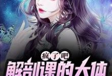 疯了吧，解剖课的大体老师是我女友小说的无弹窗阅读体验，寻找免费阅读网站-推书机
