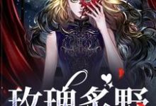 完结版《玫瑰炙野》在线免费阅读-推书机