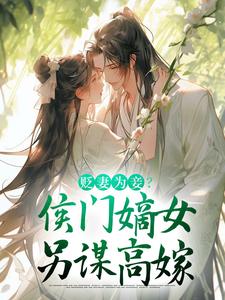 免费在线阅读贬妻为妾？侯门嫡女另谋高嫁小说的正规网站有哪些？