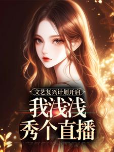 文艺复兴计划开启，我浅浅秀个直播这本小说在哪里可以看？哪里有免费试读章节？