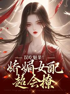 误吃魅果！娇媚女配超会撩苏婉柔陆时修小说大结局免费试读