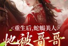 重生后，蛇蝎美人她被哥哥掐腰宠明翙明禛小说免费阅读-推书机