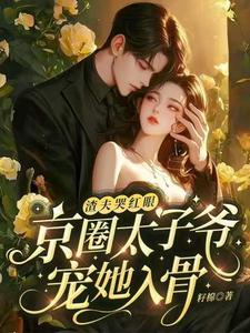 完结版《渣夫哭红眼，京圈太子爷宠她入骨》章节阅读