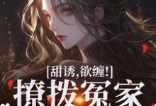 完整版小说《甜诱,欲缠!撩拨冤家后真香了》免费阅读-推书机