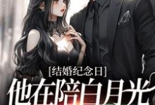 结婚纪念日,他在陪白月光烛光晚餐这本小说在哪里可以看?哪里有免费试读章节?-推书机