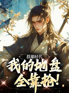 叶匪完整版《群雄时代：我的地盘全靠抢！》小说免费阅读