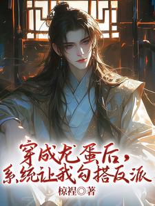 穿成龙蛋后，系统让我勾搭反派免费阅读，穿成龙蛋后，系统让我勾搭反派顾舟